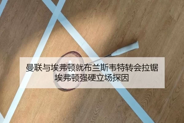 曼联与埃弗顿就布兰斯韦特转会拉锯 埃弗顿强硬立场探因